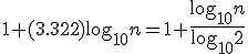 1 + (3.322) \log_{10}{n} = 1 + \Large\frac{ \log_{10}{n} }{ \log_{10}{2} }